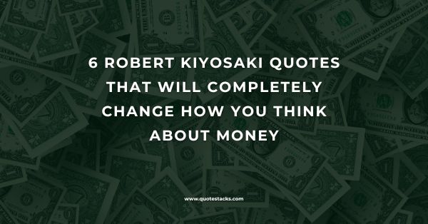 6 Robert Kiyosaki Quotes That Will Completely Change How You Think About Money